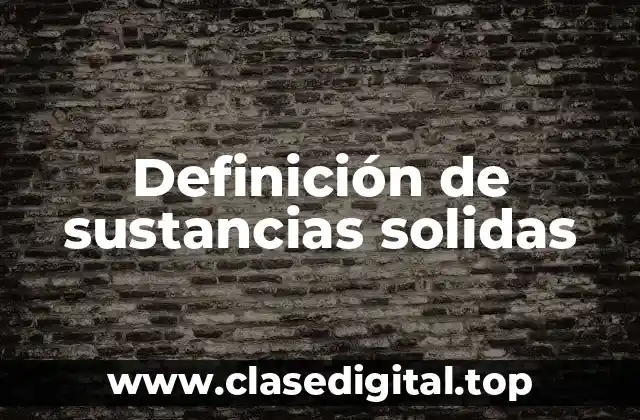 Definición de sustancias solidas