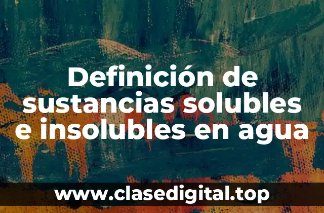Definición de sustancias solubles e insolubles en agua