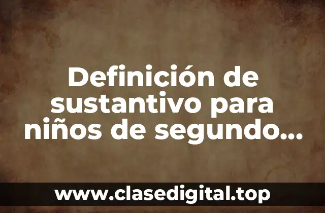 Definición de sustantivo para niños de segundo grado