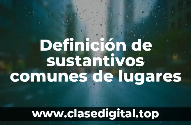 Definición de sustantivos comunes de lugares