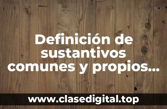 Definición de sustantivos comunes y propios para niños