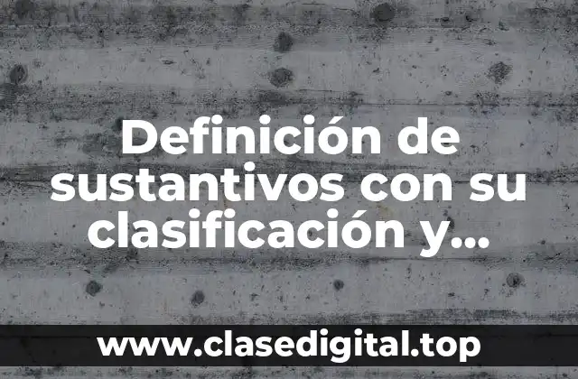 Definición de sustantivos con su clasificación y ejemplo