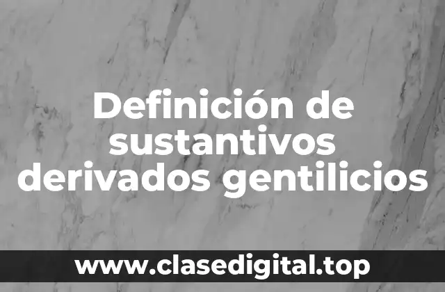 Definición de sustantivos derivados gentilicios