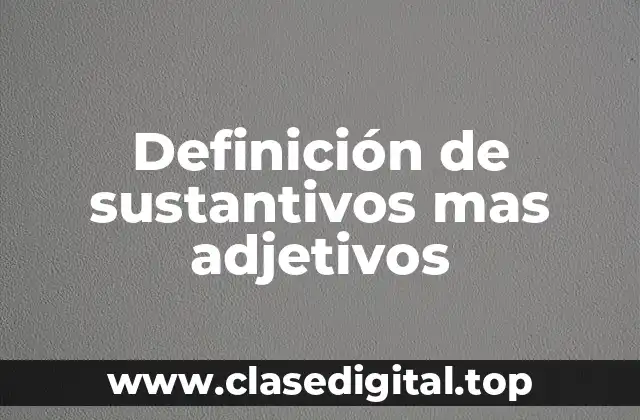 Definición de sustantivos mas adjetivos