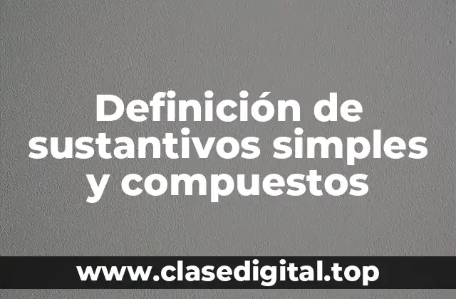 Definición de sustantivos simples y compuestos