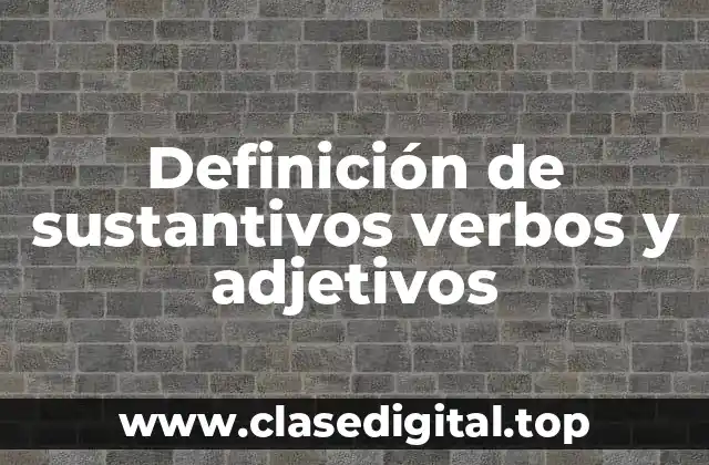 Definición de sustantivos verbos y adjetivos