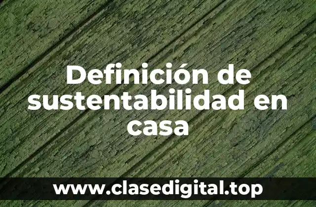 Ejemplos de sustentabilidad en casa