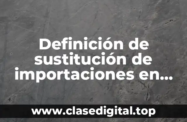 Ejemplos de sustitución de importaciones