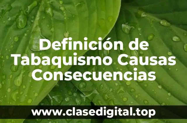 Definición de Tabaquismo Causas Consecuencias