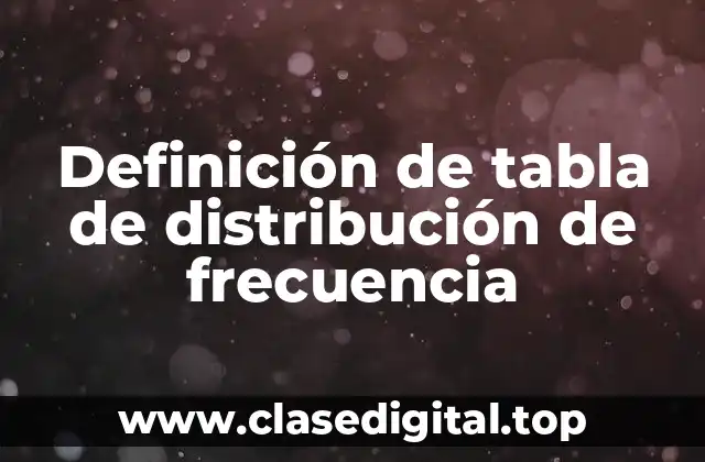 Definición técnica de tabla de distribución de frecuencia