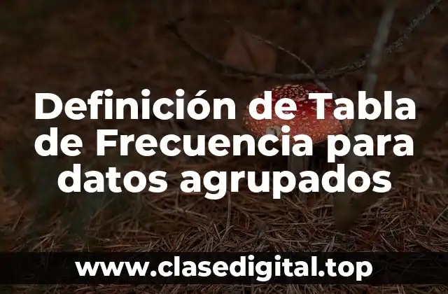 Definición de Tabla de Frecuencia para datos agrupados