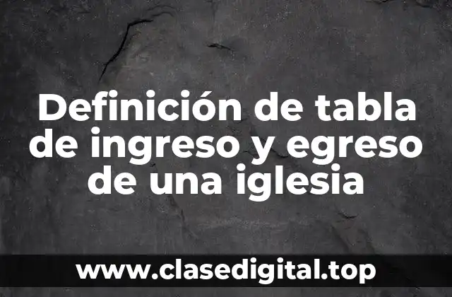 Definición de tabla de ingreso y egreso de una iglesia