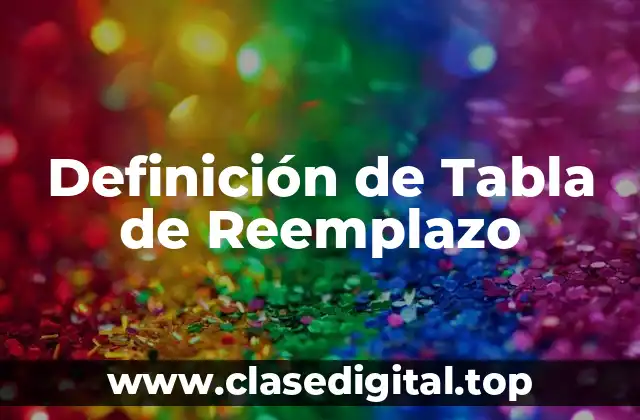 Definición de Tabla de Reemplazo