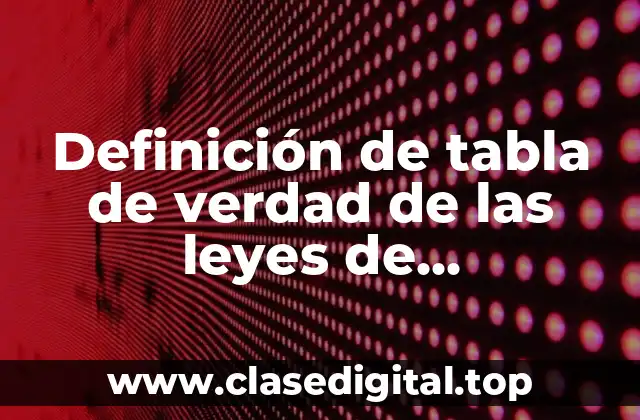 Definición de tabla de verdad de las leyes de equivalencia