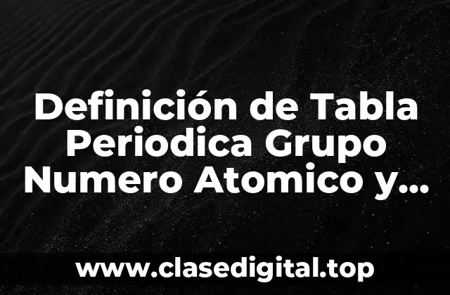 Definición de Tabla Periodica Grupo Numero Atomico y Periodo