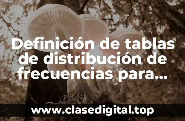 Ejemplos de tablas de distribución de frecuencias para datos agrupados