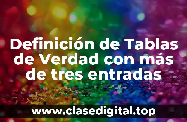 Definición de Tablas de Verdad con más de tres entradas