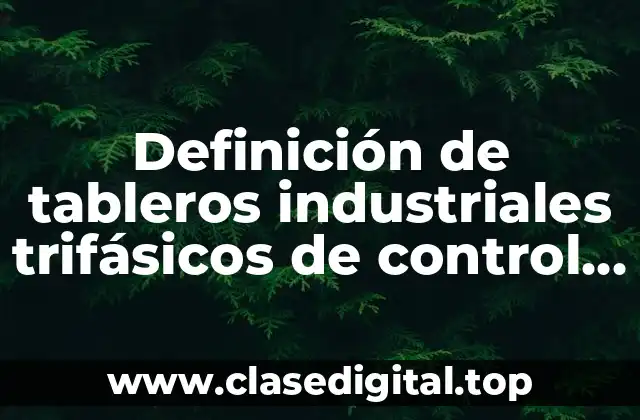 Definición de tableros industriales trifásicos de control y imágenes