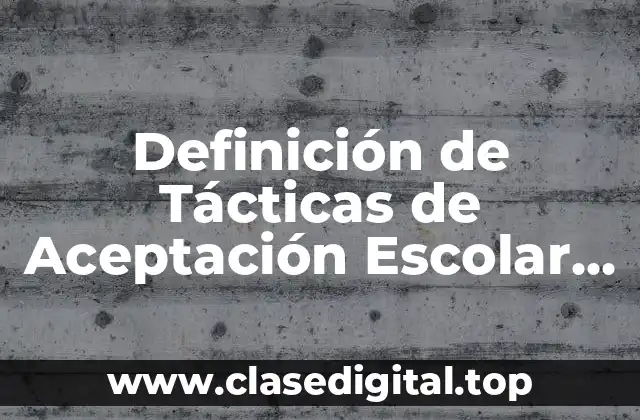 Definición de Tácticas de Aceptación Escolar Laboral y Social