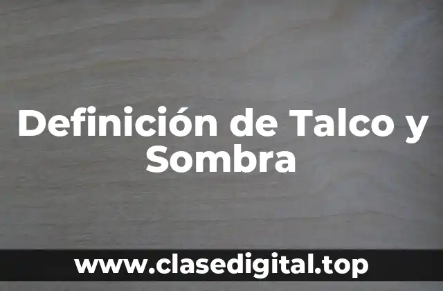Definición de Talco y Sombra