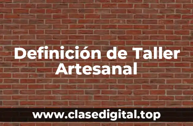 Definición de Taller Artesanal