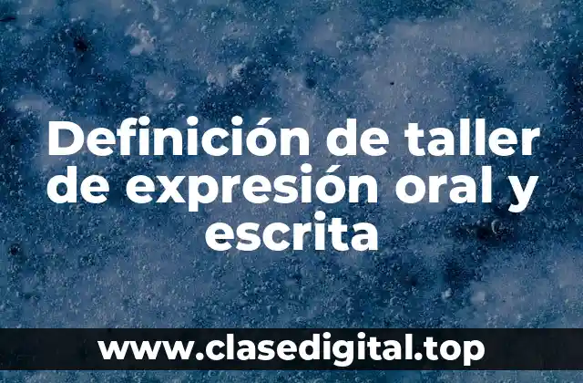 Definición de taller de expresión oral y escrita