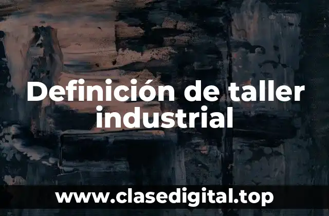 Definición de taller industrial