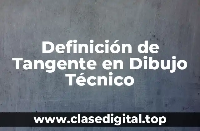 Definición de Tangente en Dibujo Técnico