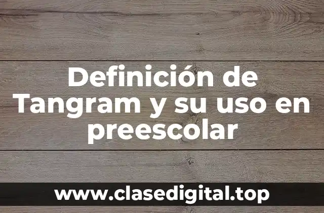 Definición de Tangram y su uso en preescolar