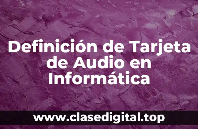 Definición de Tarjeta de Audio en Informática