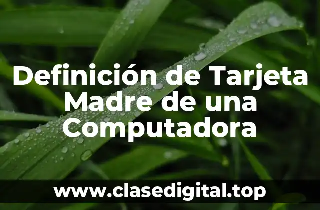 Definición de Tarjeta Madre de una Computadora