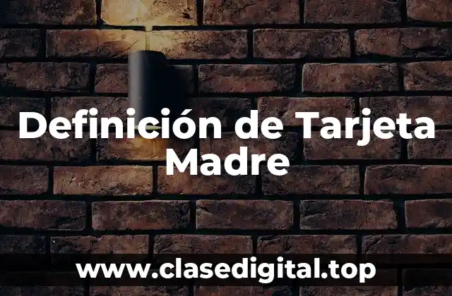 Definición de Tarjeta Madre