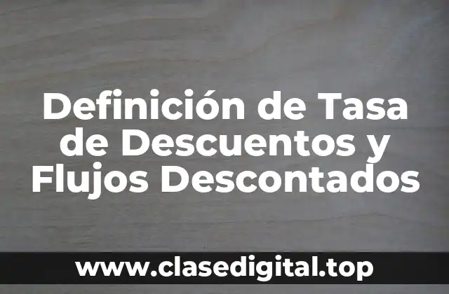 Definición de Tasa de Descuentos y Flujos Descontados