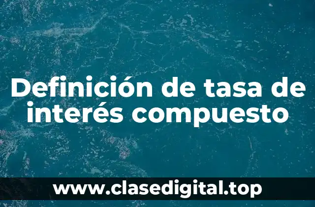 Definición de tasa de interés compuesto