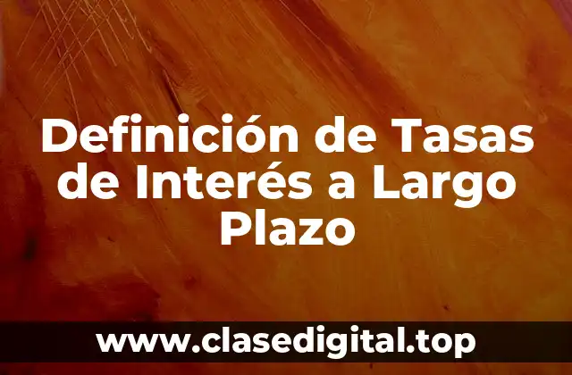 Definición de Tasas de Interés a Largo Plazo
