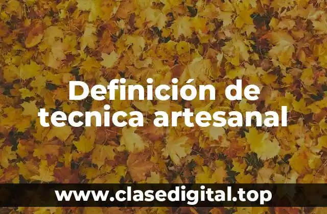 Definición de tecnica artesanal