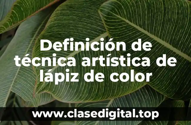 Definición de técnica artística de lápiz de color