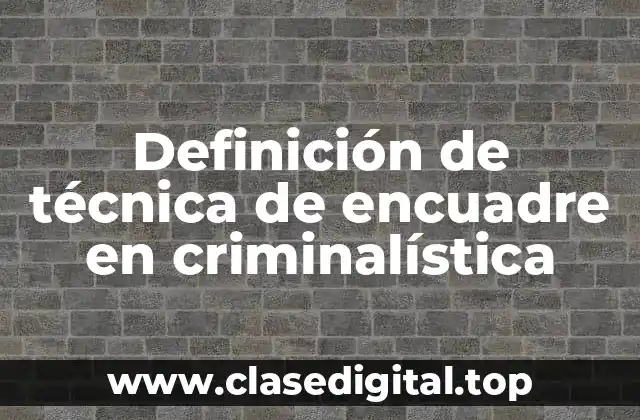 Definición de técnica de encuadre en criminalística