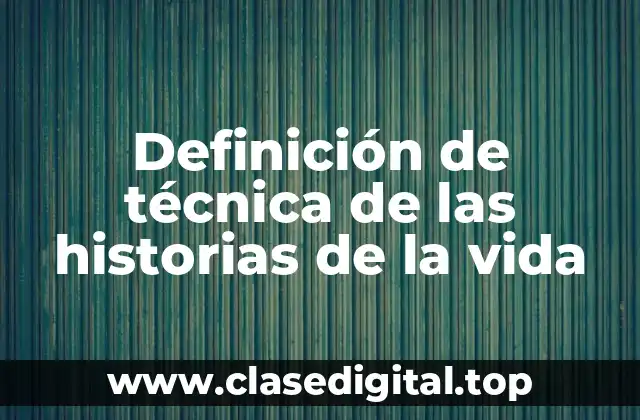 Definición de técnica de las historias de la vida