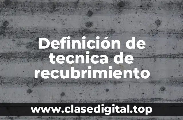 Definición técnica de tecnica de recubrimiento