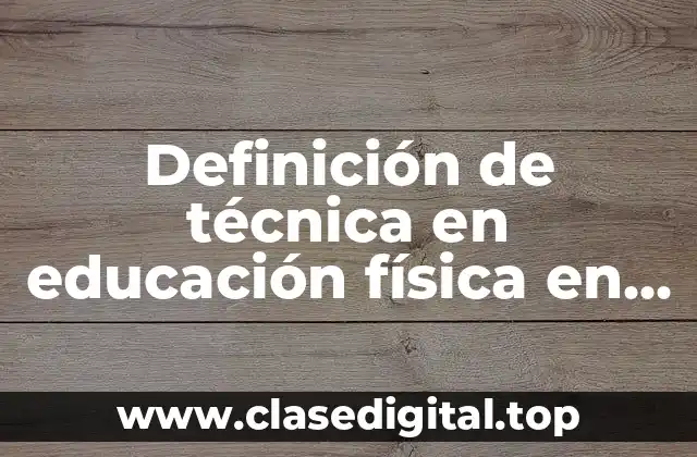 Definición de técnica en educación física en entrenamiento deportivo