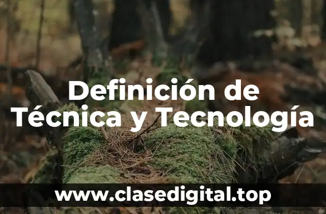 Definición de Técnica y Tecnología