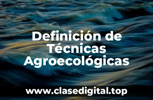 Definición Técnica de Técnicas Agroecológicas