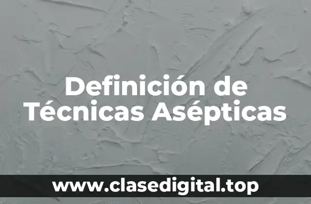 Definición de Técnicas Asépticas