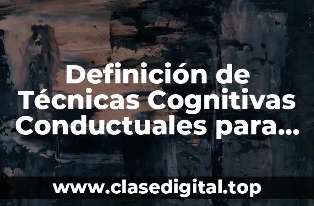 Definición de Técnicas Cognitivas Conductuales para el Manejo del Estres
