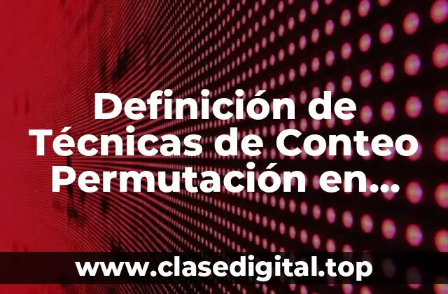 Definición de Técnicas de Conteo Permutación en Estadística