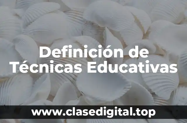 Definición Técnica de Técnicas Educativas