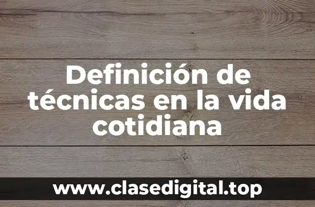Definición de técnicas en la vida cotidiana