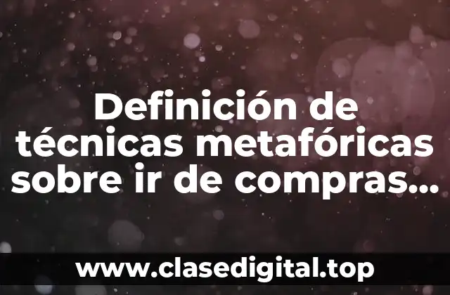 Definición de técnicas metafóricas sobre ir de compras al supermercado