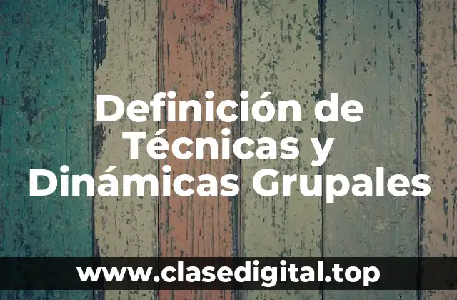 Definición de Técnicas y Dinámicas Grupales